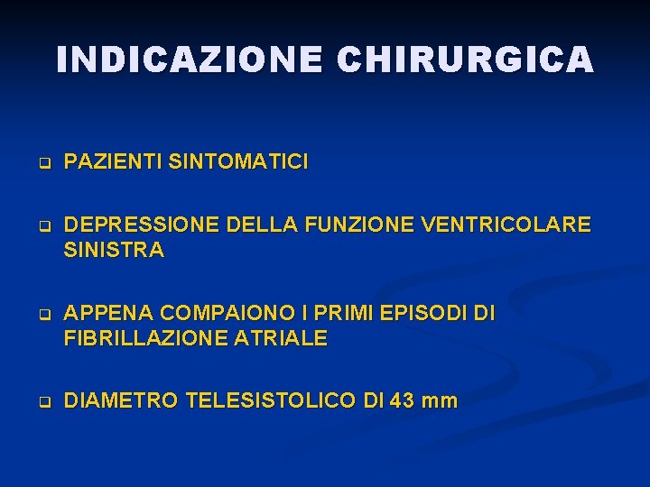 INDICAZIONE CHIRURGICA q PAZIENTI SINTOMATICI q DEPRESSIONE DELLA FUNZIONE VENTRICOLARE SINISTRA q APPENA COMPAIONO