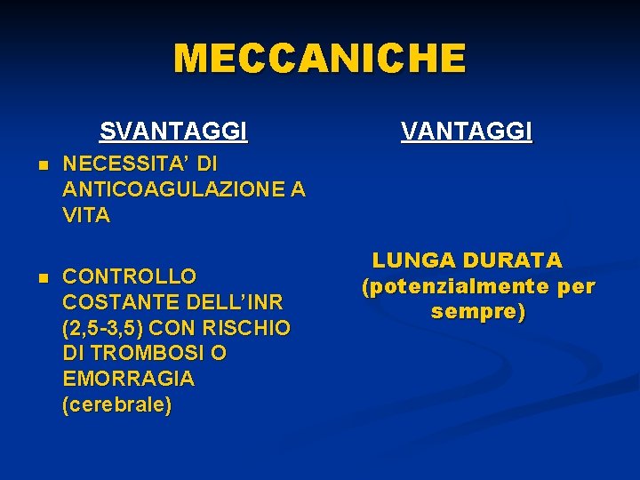 MECCANICHE SVANTAGGI n n VANTAGGI NECESSITA’ DI ANTICOAGULAZIONE A VITA CONTROLLO COSTANTE DELL’INR (2,