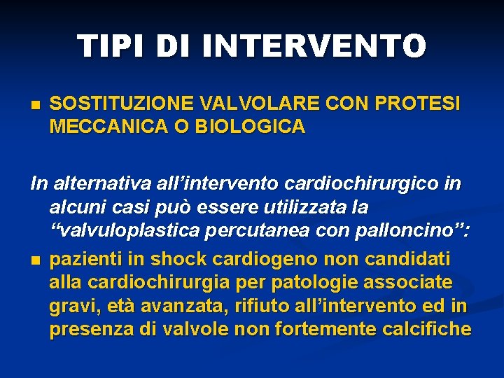 TIPI DI INTERVENTO n SOSTITUZIONE VALVOLARE CON PROTESI MECCANICA O BIOLOGICA In alternativa all’intervento