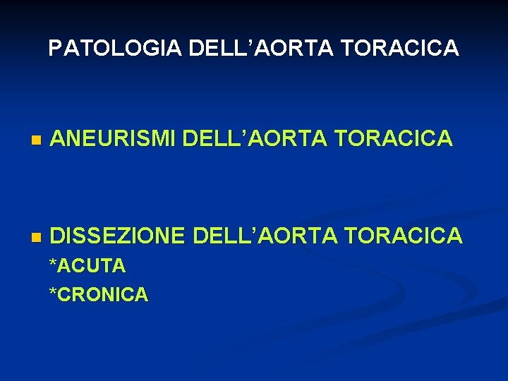 PATOLOGIA DELL’AORTA TORACICA n ANEURISMI DELL’AORTA TORACICA n DISSEZIONE DELL’AORTA TORACICA *ACUTA *CRONICA 