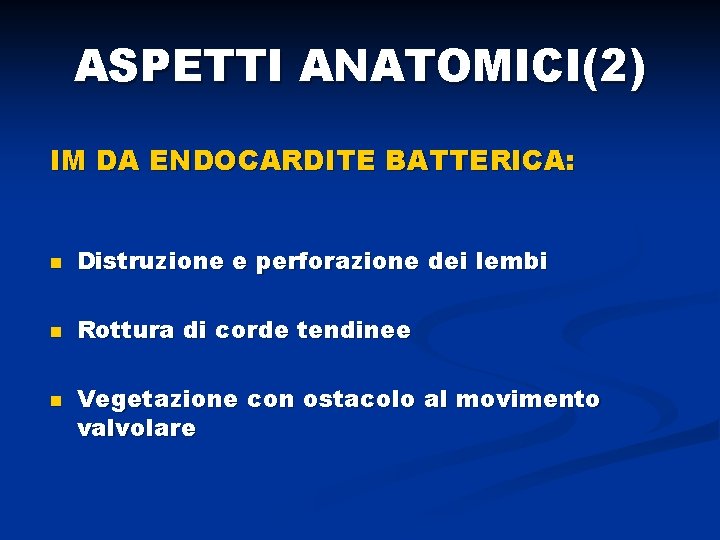 ASPETTI ANATOMICI(2) IM DA ENDOCARDITE BATTERICA: n Distruzione e perforazione dei lembi n Rottura