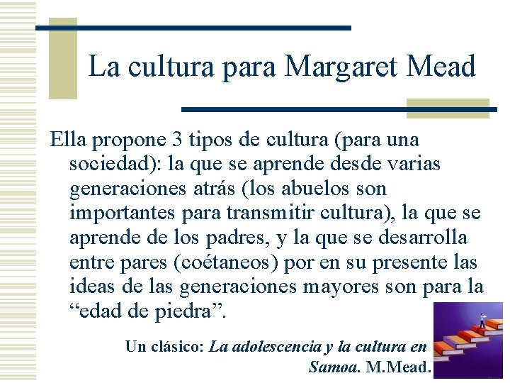 La cultura para Margaret Mead Ella propone 3 tipos de cultura (para una sociedad):