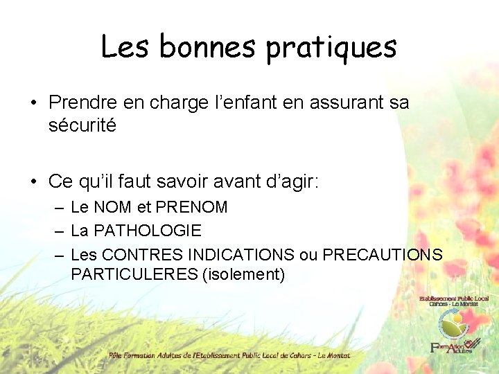 Les bonnes pratiques • Prendre en charge l’enfant en assurant sa sécurité • Ce