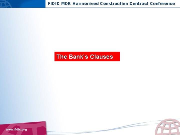 FIDIC MDB Harmonised Construction Contract Conference The Bank’s Clauses 