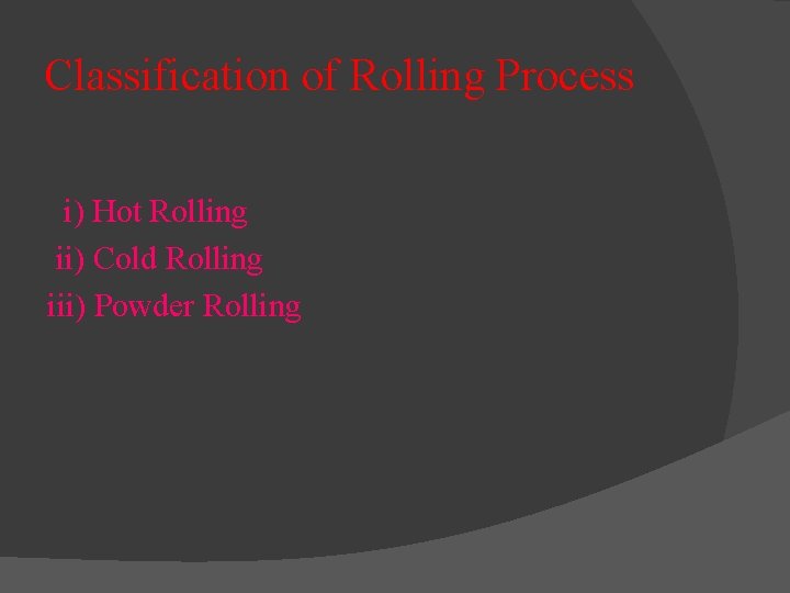 Classification of Rolling Process i) Hot Rolling ii) Cold Rolling iii) Powder Rolling Classification of Rolling Process i) Hot Rolling ii) Cold Rolling iii) Powder Rolling