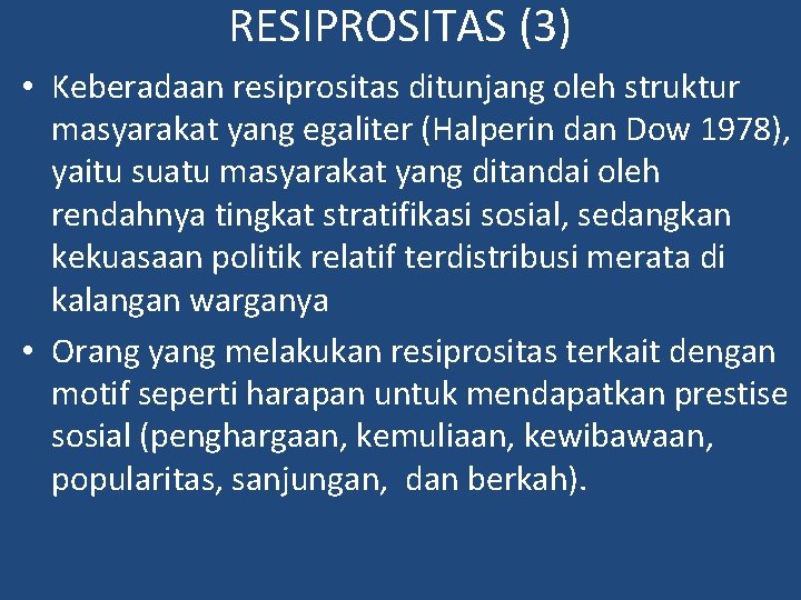 RESIPROSITAS (3) • Keberadaan resiprositas ditunjang oleh struktur masyarakat yang egaliter (Halperin dan Dow