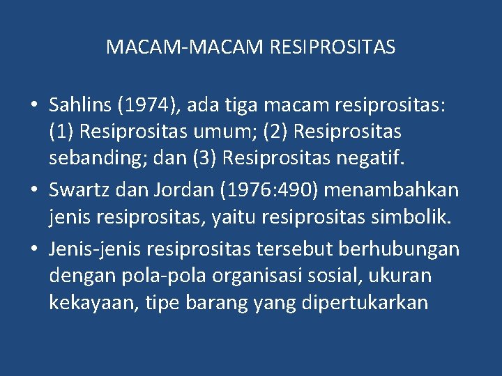 MACAM-MACAM RESIPROSITAS • Sahlins (1974), ada tiga macam resiprositas: (1) Resiprositas umum; (2) Resiprositas