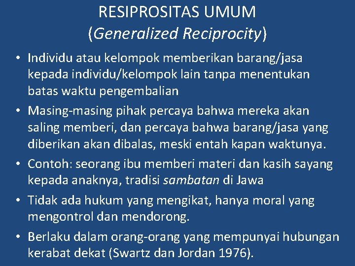RESIPROSITAS UMUM (Generalized Reciprocity) • Individu atau kelompok memberikan barang/jasa kepada individu/kelompok lain tanpa