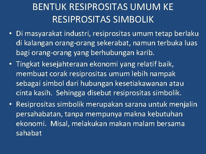 BENTUK RESIPROSITAS UMUM KE RESIPROSITAS SIMBOLIK • Di masyarakat industri, resiprositas umum tetap berlaku