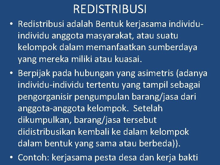 REDISTRIBUSI • Redistribusi adalah Bentuk kerjasama individu anggota masyarakat, atau suatu kelompok dalam memanfaatkan