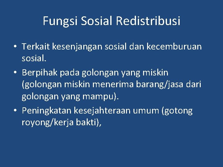 Fungsi Sosial Redistribusi • Terkait kesenjangan sosial dan kecemburuan sosial. • Berpihak pada golongan