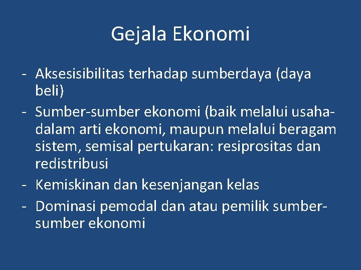 Gejala Ekonomi - Aksesisibilitas terhadap sumberdaya (daya beli) - Sumber-sumber ekonomi (baik melalui usahadalam