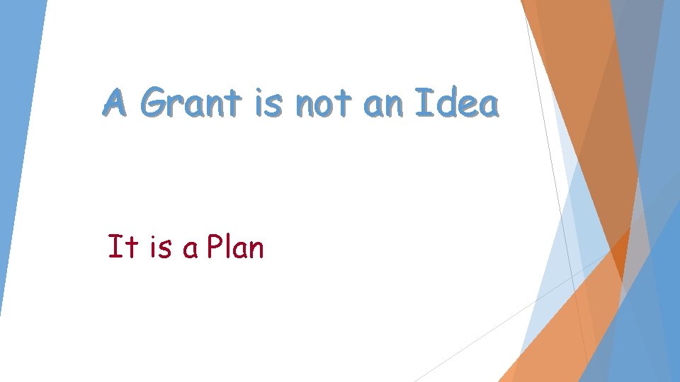 A Grant is not an Idea It is a Plan 