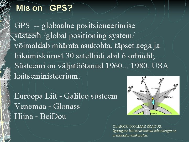 Mis on GPS? GPS -- globaalne positsioneerimise süsteem /global positioning system/ võimaldab määrata asukohta,