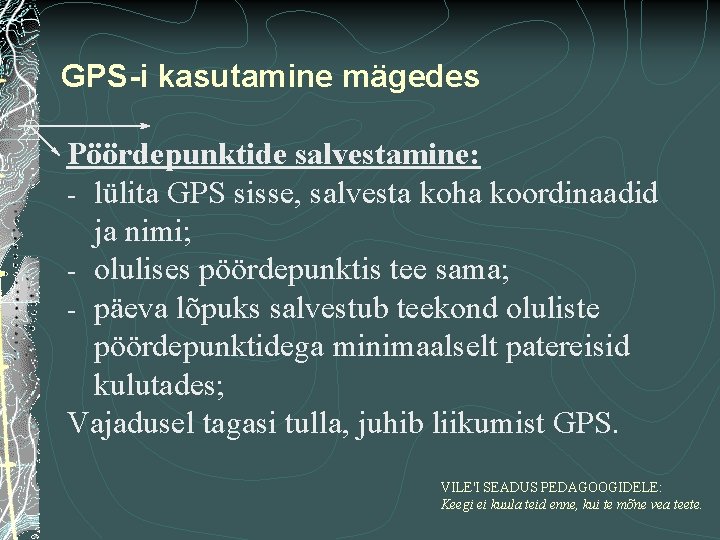 GPS-i kasutamine mägedes Pöördepunktide salvestamine: - lülita GPS sisse, salvesta koha koordinaadid ja nimi;