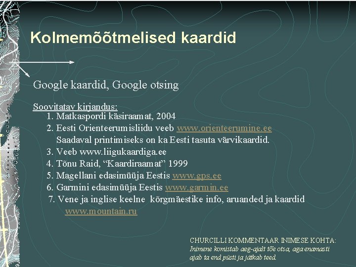 Kolmemõõtmelised kaardid Google kaardid, Google otsing Soovitatav kirjandus: 1. Matkaspordi käsiraamat, 2004 2. Eesti