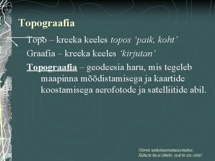 Topograafia Topo – kreeka keeles topos ‘paik, koht’ Graafia – kreeka keeles ‘kirjutan’ Topograafia