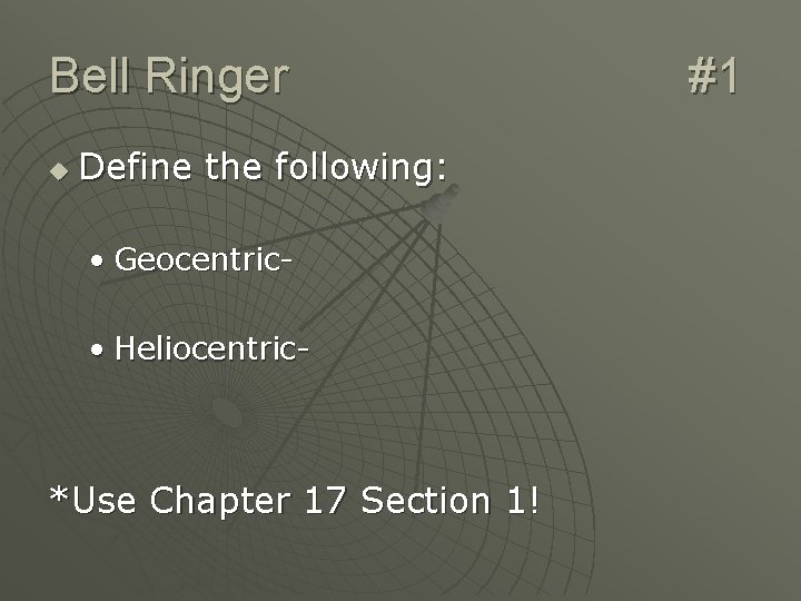 Bell Ringer u Define the following: • Geocentric • Heliocentric- *Use Chapter 17 Section