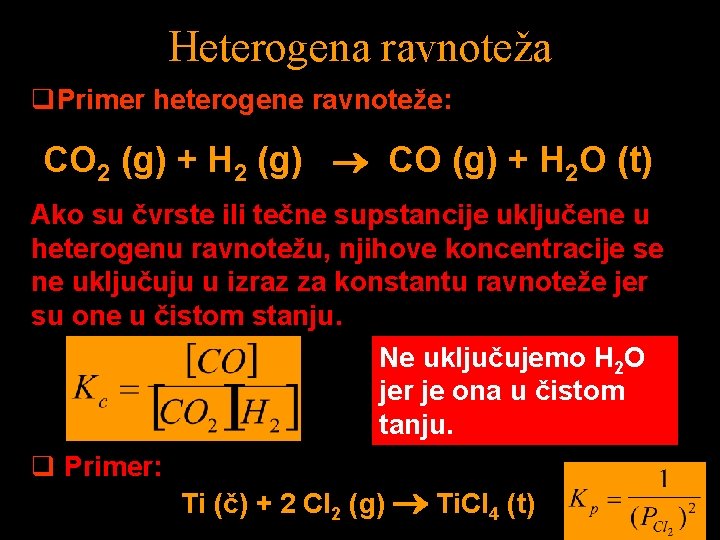 Heterogena ravnoteža q. Primer heterogene ravnoteže: CO 2 (g) + H 2 (g) CO