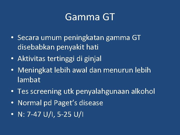 Gamma GT • Secara umum peningkatan gamma GT disebabkan penyakit hati • Aktivitas tertinggi