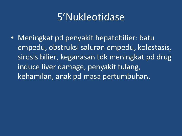 5’Nukleotidase • Meningkat pd penyakit hepatobilier: batu empedu, obstruksi saluran empedu, kolestasis, sirosis bilier,