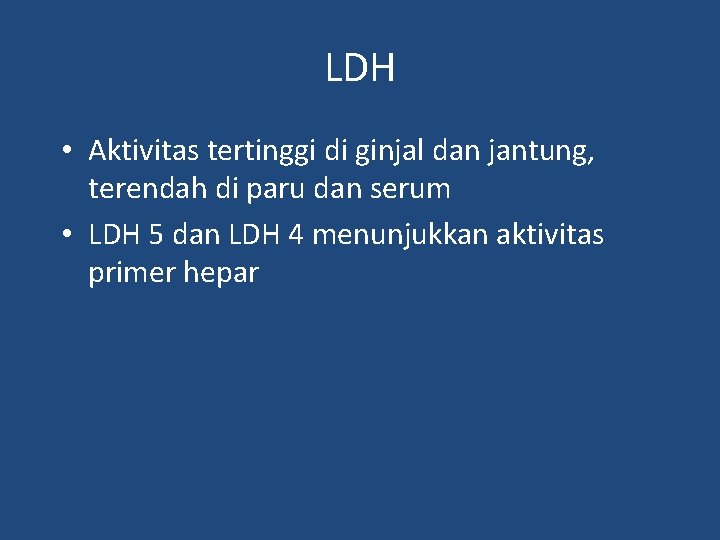 LDH • Aktivitas tertinggi di ginjal dan jantung, terendah di paru dan serum •