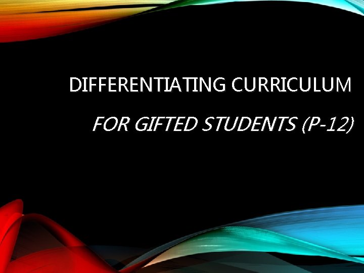 DIFFERENTIATING CURRICULUM FOR GIFTED STUDENTS (P-12) 