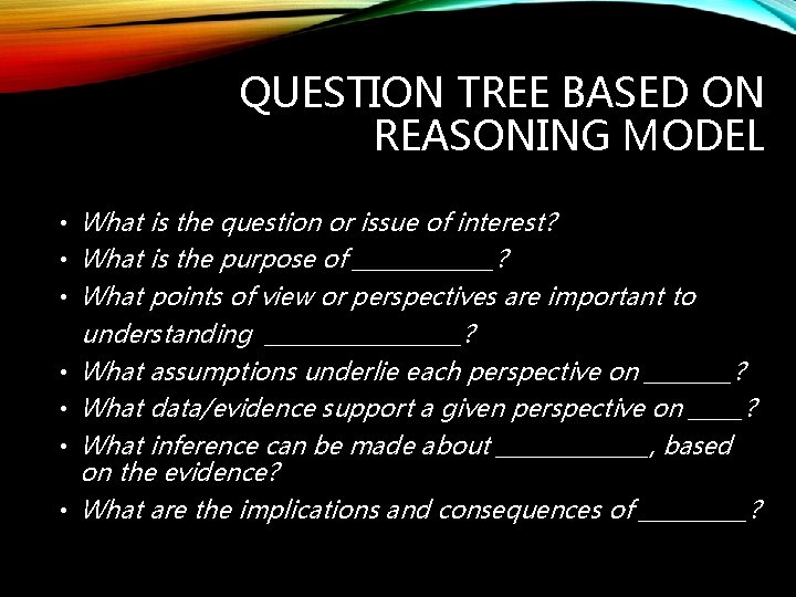 QUESTION TREE BASED ON REASONING MODEL • What is the question or issue of