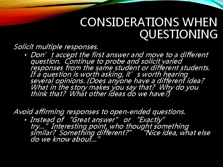 CONSIDERATIONS WHEN QUESTIONING Solicit multiple responses. • Don’t accept the first answer and move