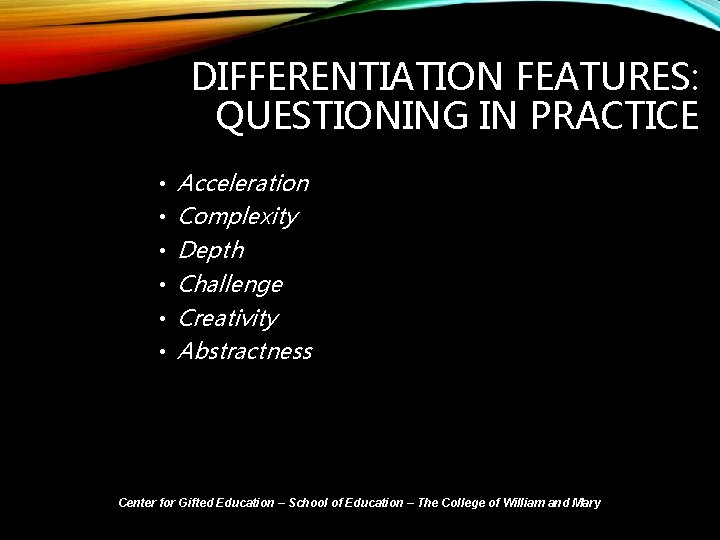 DIFFERENTIATION FEATURES: QUESTIONING IN PRACTICE • Acceleration • Complexity • Depth • Challenge •