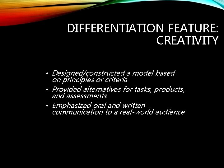 DIFFERENTIATION FEATURE: CREATIVITY • Designed/constructed a model based on principles or criteria • Provided