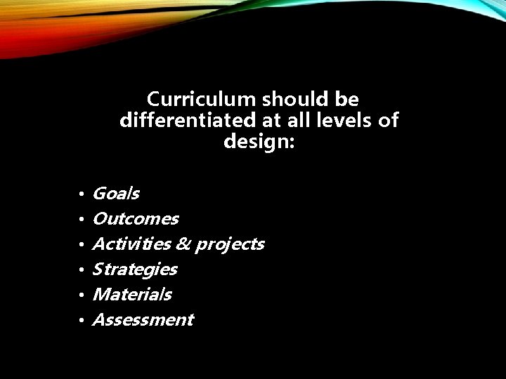 Curriculum should be differentiated at all levels of design: • • • Goals Outcomes
