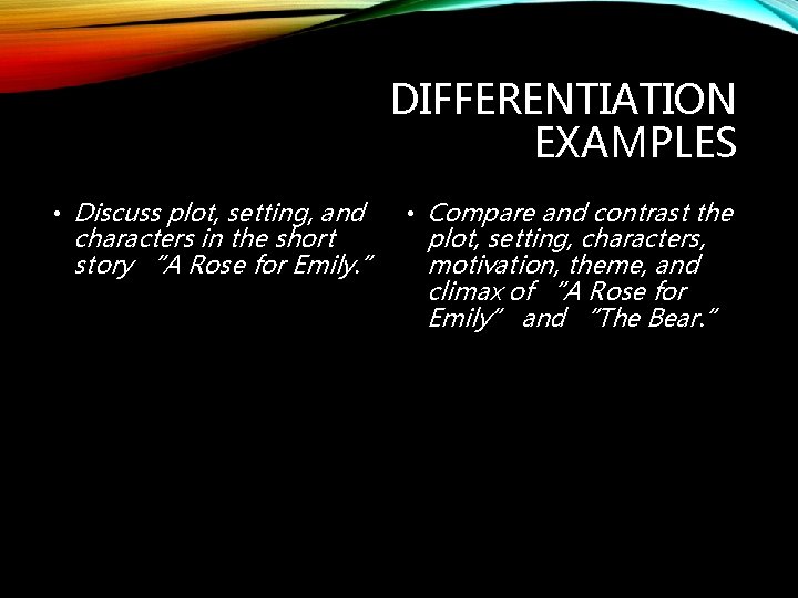 DIFFERENTIATION EXAMPLES • Discuss plot, setting, and • Compare and contrast the characters in