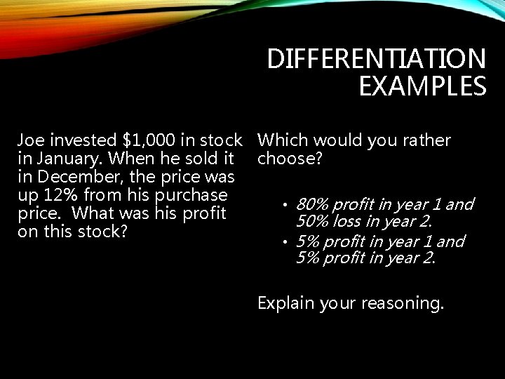 DIFFERENTIATION EXAMPLES Joe invested $1, 000 in stock Which would you rather in January.