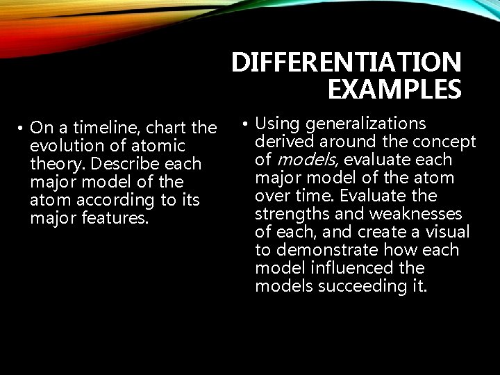 DIFFERENTIATION EXAMPLES • On a timeline, chart the evolution of atomic theory. Describe each