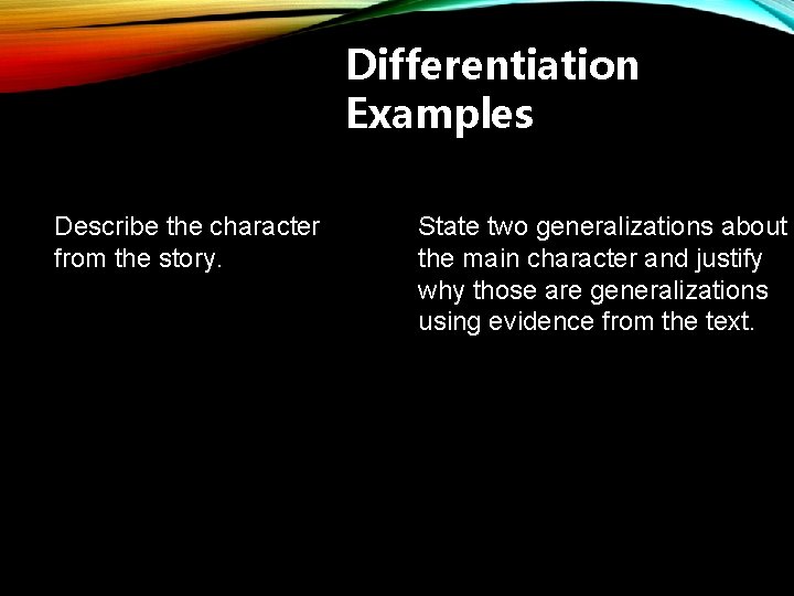 Differentiation Examples Describe the character from the story. State two generalizations about the main