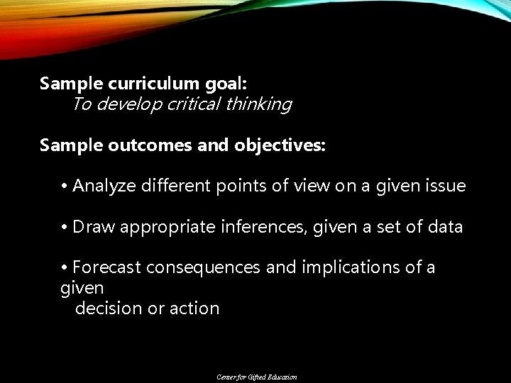 Sample curriculum goal: To develop critical thinking Sample outcomes and objectives: • Analyze different