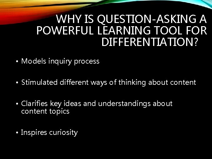 WHY IS QUESTION-ASKING A POWERFUL LEARNING TOOL FOR DIFFERENTIATION? • Models inquiry process •