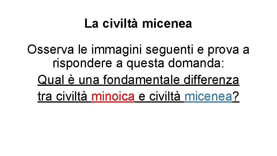 La civiltà micenea Osserva le immagini seguenti e prova a rispondere a questa domanda: