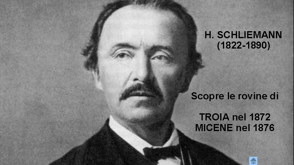 H. SCHLIEMANN (1822 -1890) Scopre le rovine di TROIA nel 1872 MICENE nel 1876