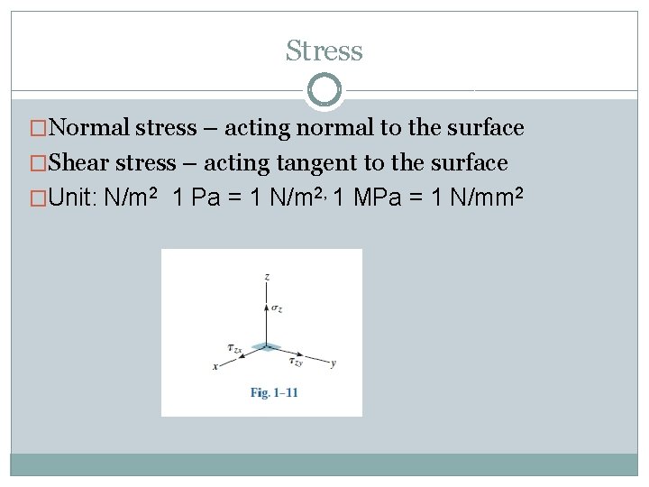 Stress �Normal stress – acting normal to the surface �Shear stress – acting tangent Stress �Normal stress – acting normal to the surface �Shear stress – acting tangent