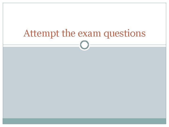 Attempt the exam questions 