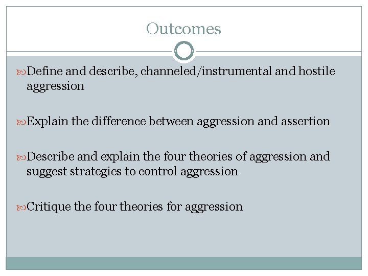 Outcomes Define and describe, channeled/instrumental and hostile aggression Explain the difference between aggression and