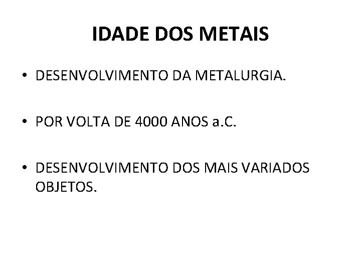 IDADE DOS METAIS • DESENVOLVIMENTO DA METALURGIA. • POR VOLTA DE 4000 ANOS a.