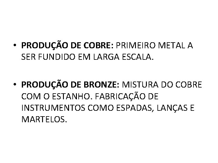  • PRODUÇÃO DE COBRE: PRIMEIRO METAL A SER FUNDIDO EM LARGA ESCALA. •