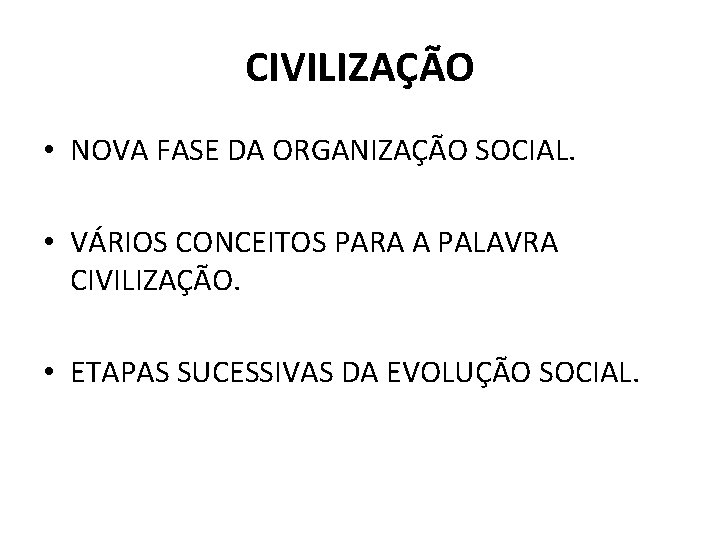 CIVILIZAÇÃO • NOVA FASE DA ORGANIZAÇÃO SOCIAL. • VÁRIOS CONCEITOS PARA A PALAVRA CIVILIZAÇÃO.