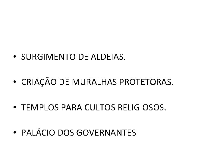  • SURGIMENTO DE ALDEIAS. • CRIAÇÃO DE MURALHAS PROTETORAS. • TEMPLOS PARA CULTOS