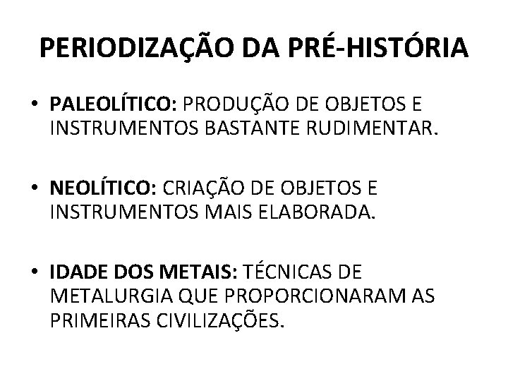 PERIODIZAÇÃO DA PRÉ-HISTÓRIA • PALEOLÍTICO: PRODUÇÃO DE OBJETOS E INSTRUMENTOS BASTANTE RUDIMENTAR. • NEOLÍTICO: