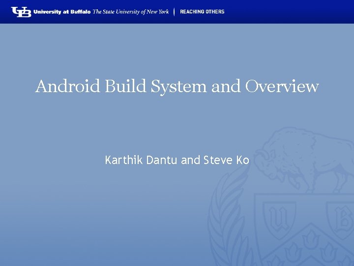 Android Build System and Overview Karthik Dantu and Steve Ko 