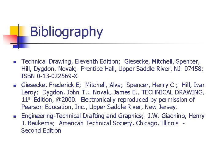 Bibliography n n n Technical Drawing, Eleventh Edition; Giesecke, Mitchell, Spencer, Hill, Dygdon, Novak;